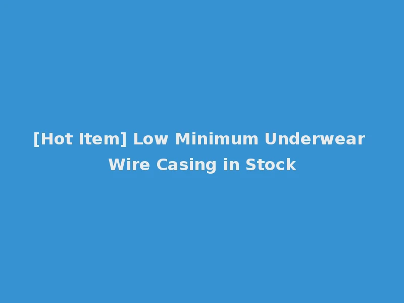 [Hot Item] Low Minimum Underwear Wire Casing in Stock