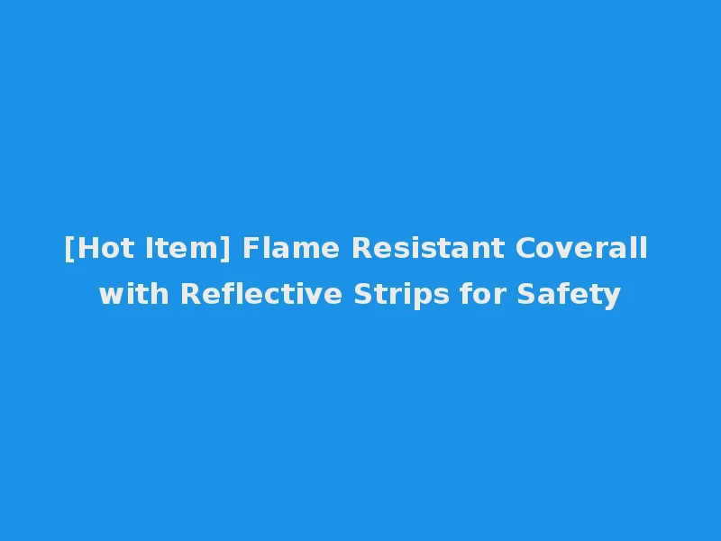 [Hot Item] Flame Resistant Coverall with Reflective Strips for Safety