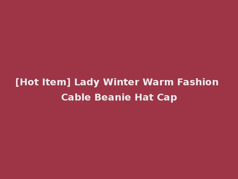 [Hot Item] Lady Winter Warm Fashion Cable Beanie Hat Cap