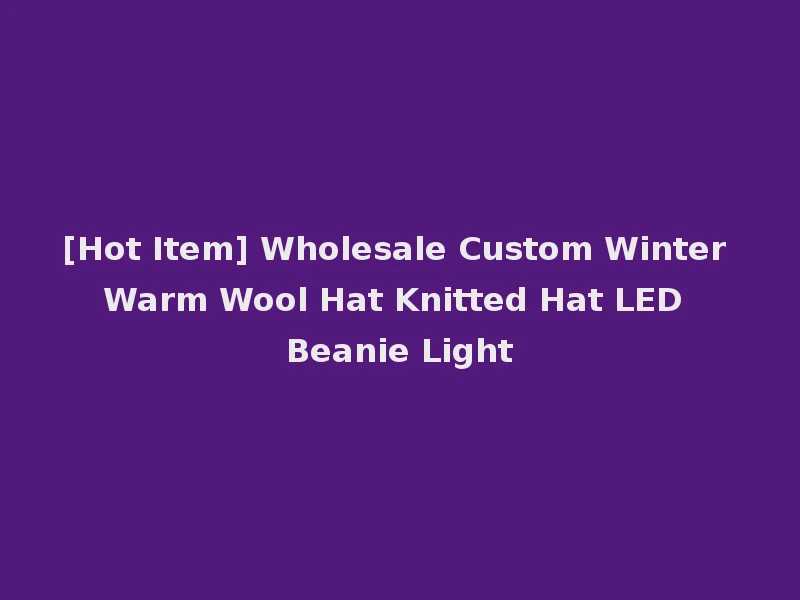 [Hot Item] Wholesale Custom Winter Warm Wool Hat Knitted Hat LED Beanie Light