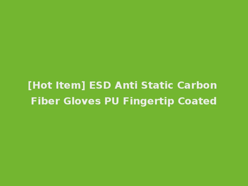 [Hot Item] ESD Anti Static Carbon Fiber Gloves PU Fingertip Coated