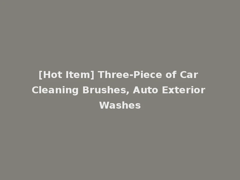 [Hot Item] Three-Piece of Car Cleaning Brushes, Auto Exterior Washes
