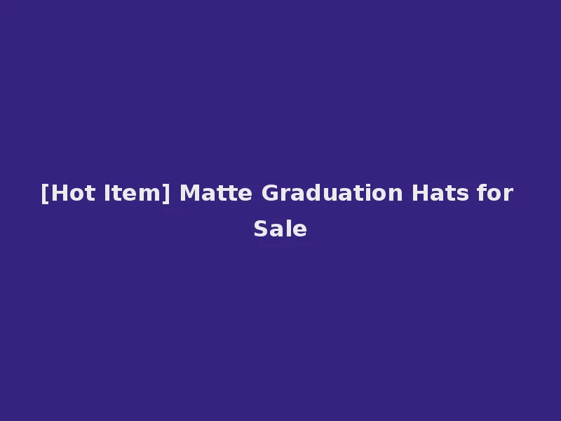 [Hot Item] Matte Graduation Hats for Sale