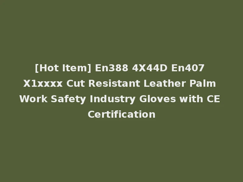 [Hot Item] En388 4X44D En407 X1xxxx Cut Resistant Leather Palm Work Safety Industry Gloves with CE Certification