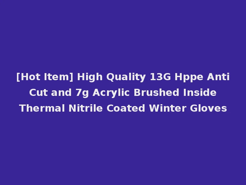 [Hot Item] High Quality 13G Hppe Anti Cut and 7g Acrylic Brushed Inside Thermal Nitrile Coated Winter Gloves