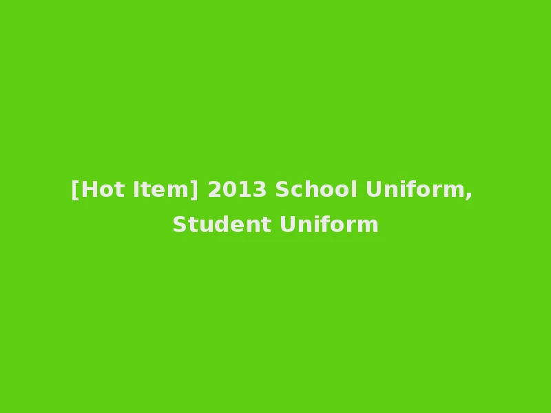 [Hot Item] 2013 School Uniform, Student Uniform