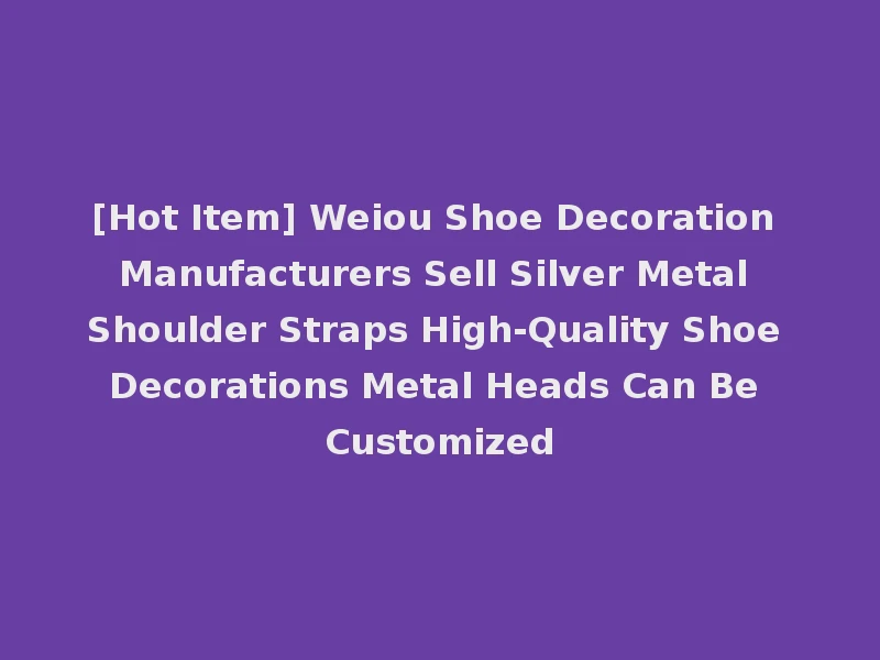 [Hot Item] Weiou Shoe Decoration Manufacturers Sell Silver Metal Shoulder Straps High-Quality Shoe Decorations Metal Heads Can Be Customized