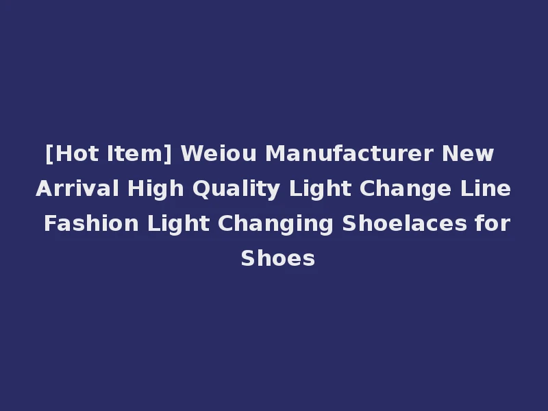[Hot Item] Weiou Manufacturer New Arrival High Quality Light Change Line Fashion Light Changing Shoelaces for Shoes