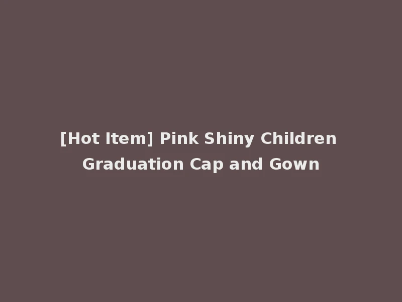 [Hot Item] Pink Shiny Children Graduation Cap and Gown