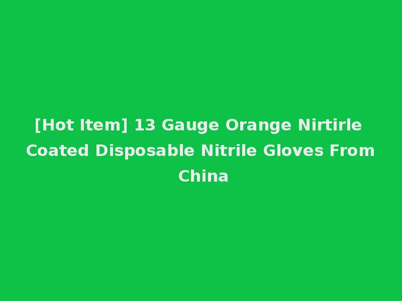 [Hot Item] 13 Gauge Orange Nirtirle Coated Disposable Nitrile Gloves From China