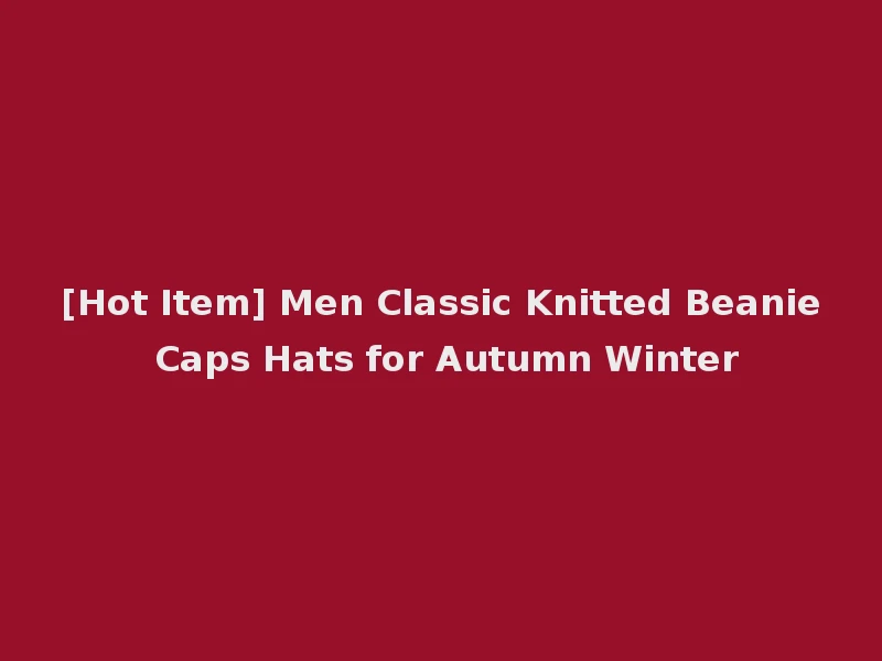 [Hot Item] Men Classic Knitted Beanie Caps Hats for Autumn Winter