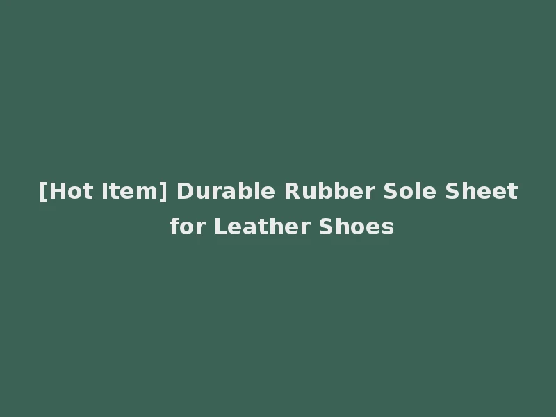 [Hot Item] Durable Rubber Sole Sheet for Leather Shoes