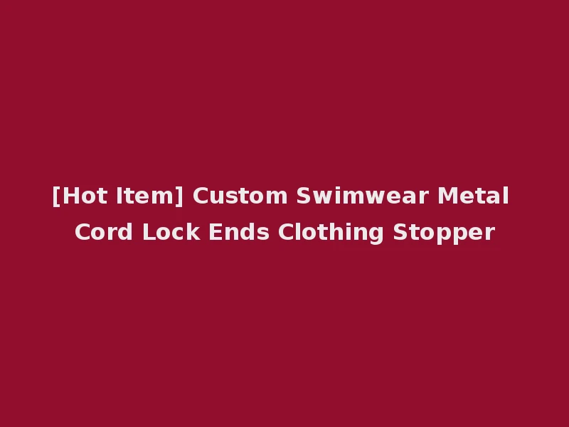 [Hot Item] Custom Swimwear Metal Cord Lock Ends Clothing Stopper