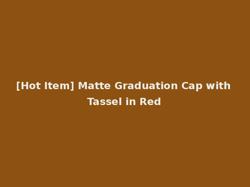 [Hot Item] Matte Graduation Cap with Tassel in Red