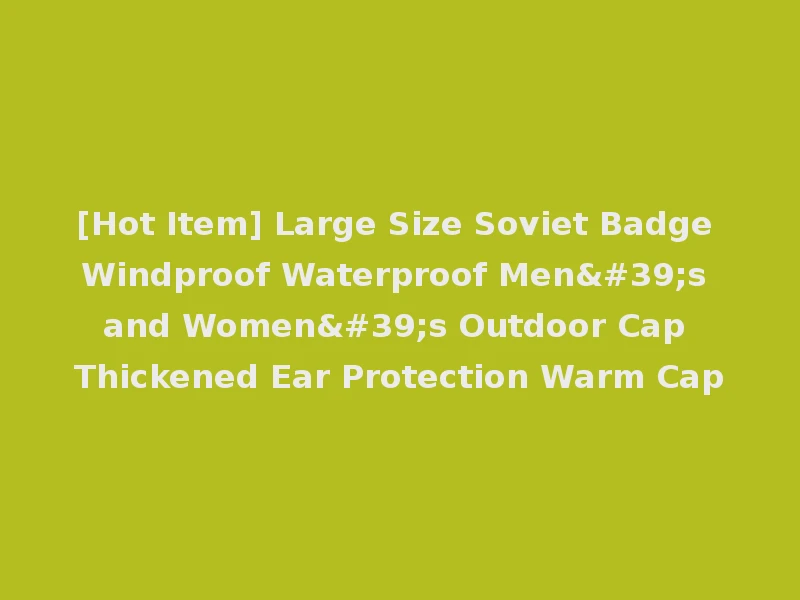 [Hot Item] Large Size Soviet Badge Windproof Waterproof Men's and Women's Outdoor Cap Thickened Ear Protection Warm Cap