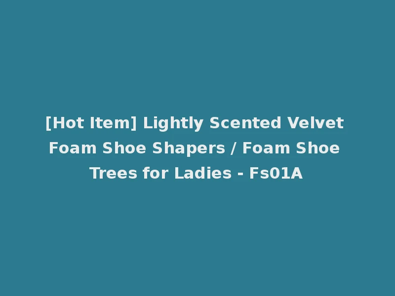 [Hot Item] Lightly Scented Velvet Foam Shoe Shapers / Foam Shoe Trees for Ladies - Fs01A