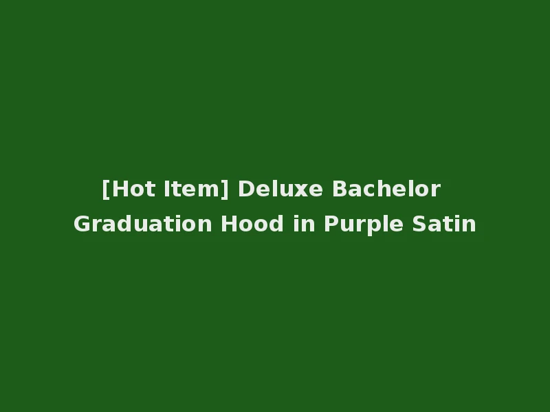 [Hot Item] Deluxe Bachelor Graduation Hood in Purple Satin