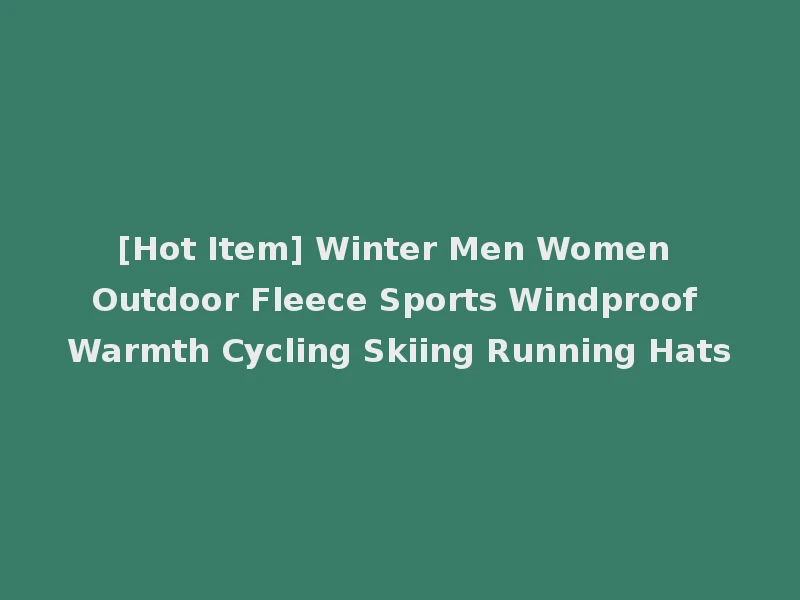 [Hot Item] Winter Men Women Outdoor Fleece Sports Windproof Warmth Cycling Skiing Running Hats
