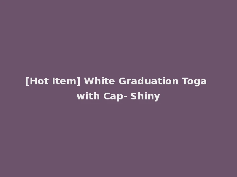 [Hot Item] White Graduation Toga with Cap- Shiny