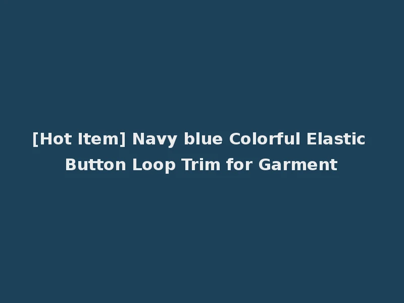 [Hot Item] Navy blue Colorful Elastic Button Loop Trim for Garment