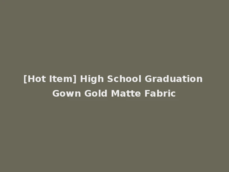 [Hot Item] High School Graduation Gown Gold Matte Fabric