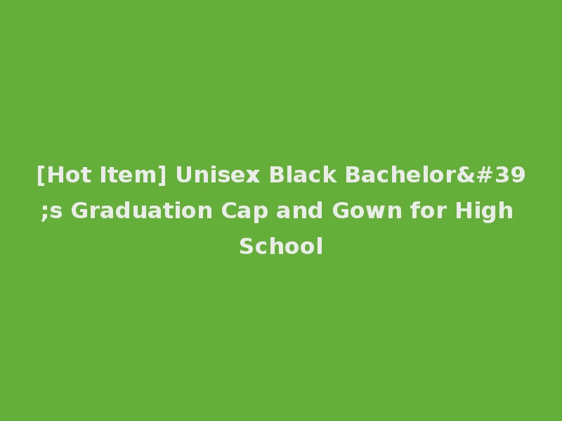 [Hot Item] Unisex Black Bachelor's Graduation Cap and Gown for High School