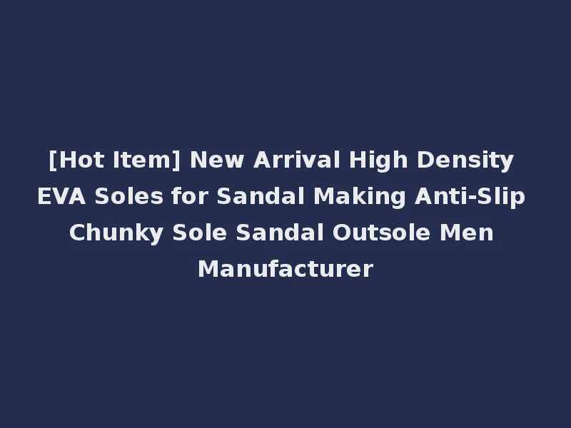 [Hot Item] New Arrival High Density EVA Soles for Sandal Making Anti-Slip Chunky Sole Sandal Outsole Men Manufacturer