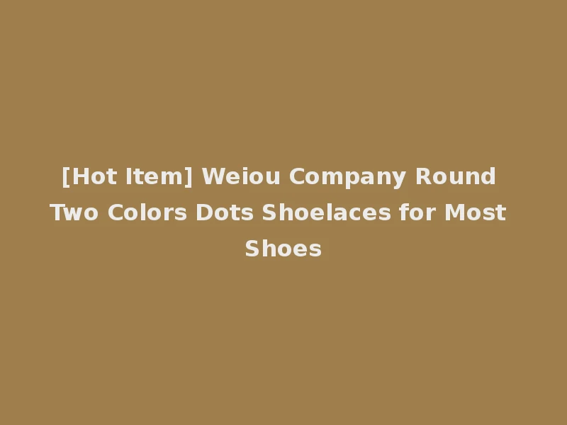 [Hot Item] Weiou Company Round Two Colors Dots Shoelaces for Most Shoes