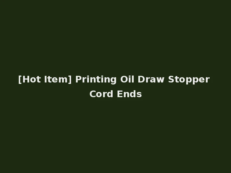 [Hot Item] Printing Oil Draw Stopper Cord Ends