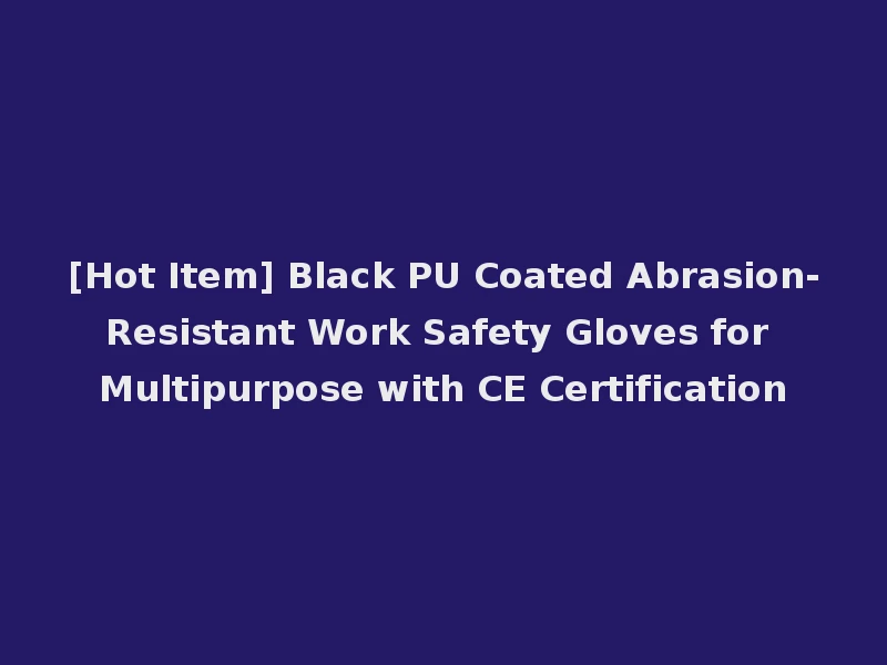 [Hot Item] Black PU Coated Abrasion-Resistant Work Safety Gloves for Multipurpose with CE Certification