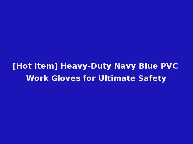 [Hot Item] Heavy-Duty Navy Blue PVC Work Gloves for Ultimate Safety