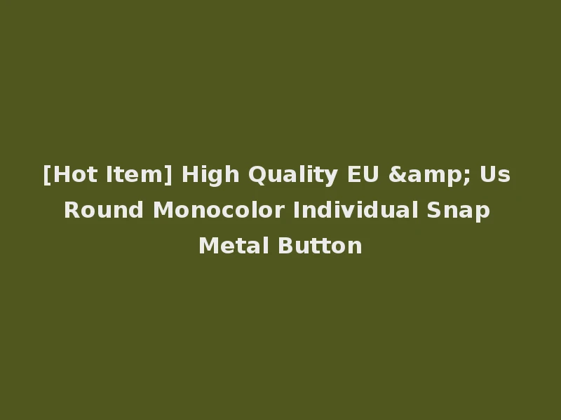 [Hot Item] High Quality EU & Us Round Monocolor Individual Snap Metal Button