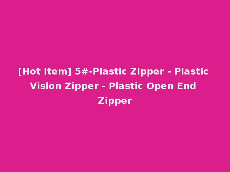 [Hot Item] 5#-Plastic Zipper - Plastic Vislon Zipper - Plastic Open End Zipper