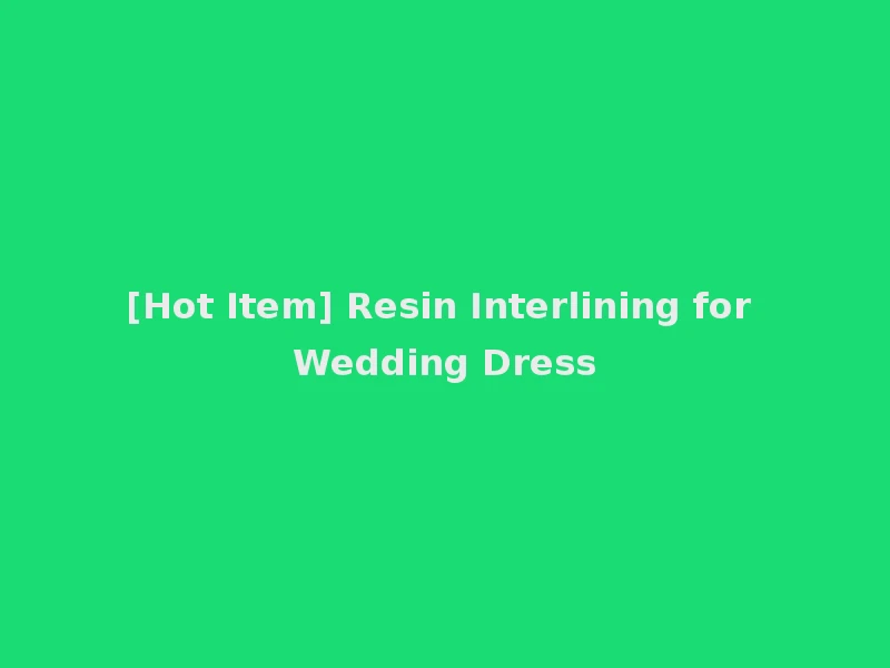 [Hot Item] Resin Interlining for Wedding Dress