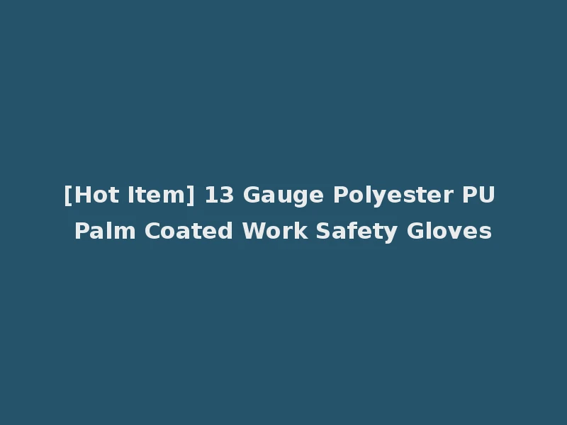 [Hot Item] 13 Gauge Polyester PU Palm Coated Work Safety Gloves
