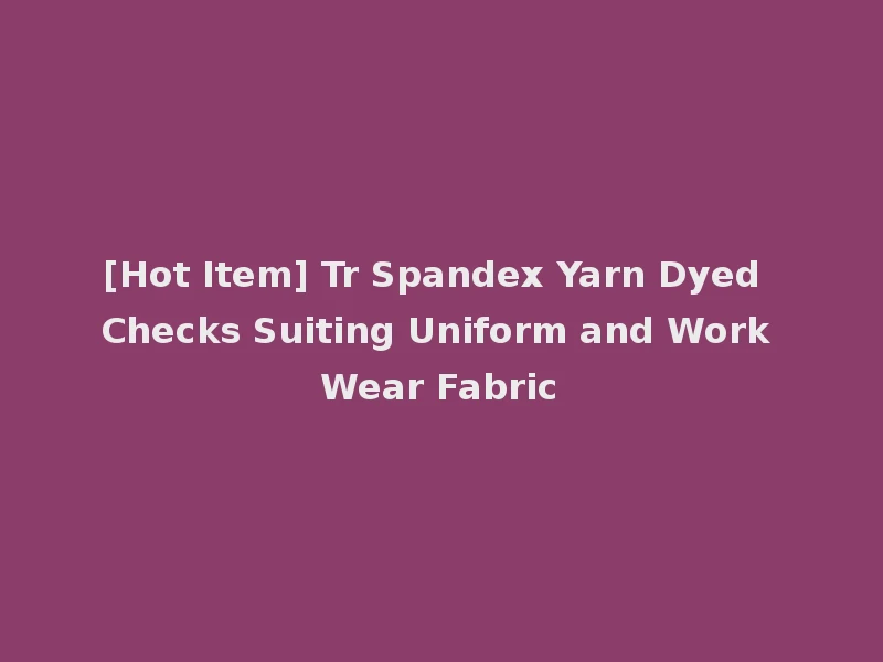 [Hot Item] Tr Spandex Yarn Dyed Checks Suiting Uniform and Work Wear Fabric