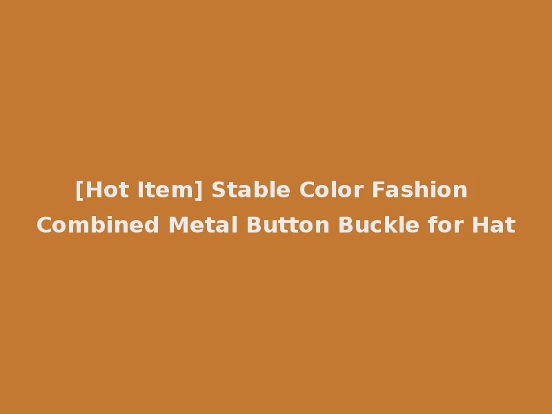 [Hot Item] Stable Color Fashion Combined Metal Button Buckle for Hat