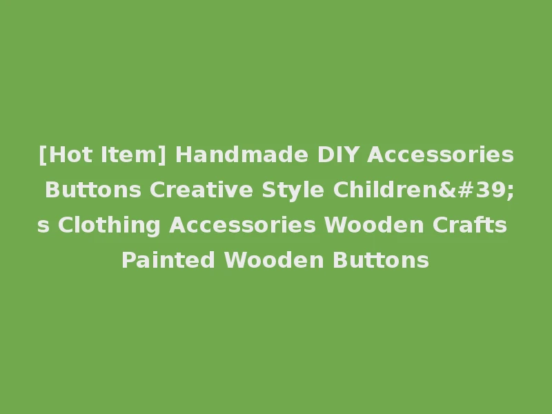 [Hot Item] Handmade DIY Accessories Buttons Creative Style Children's Clothing Accessories Wooden Crafts Painted Wooden Buttons