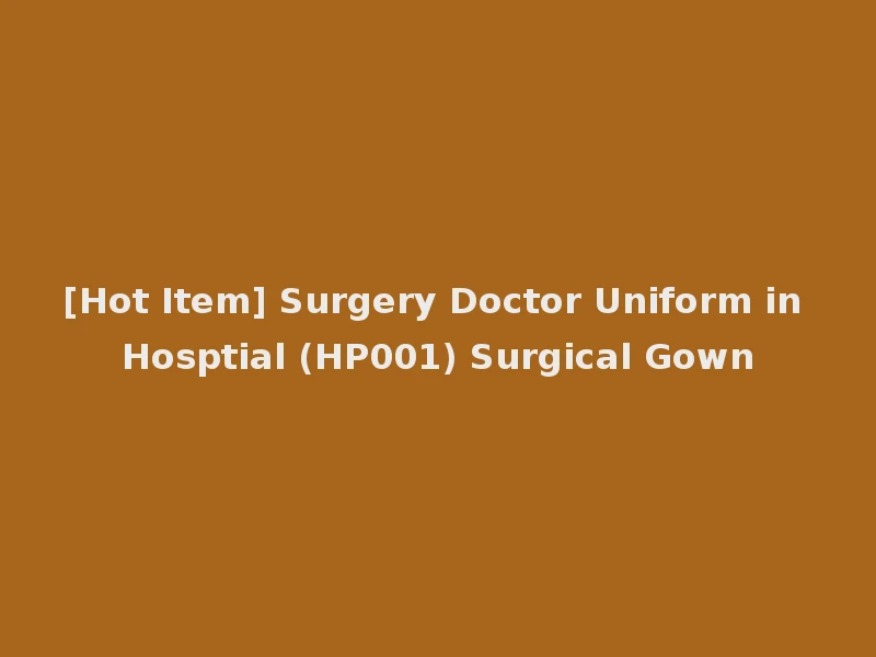 [Hot Item] Surgery Doctor Uniform in Hosptial (HP001) Surgical Gown