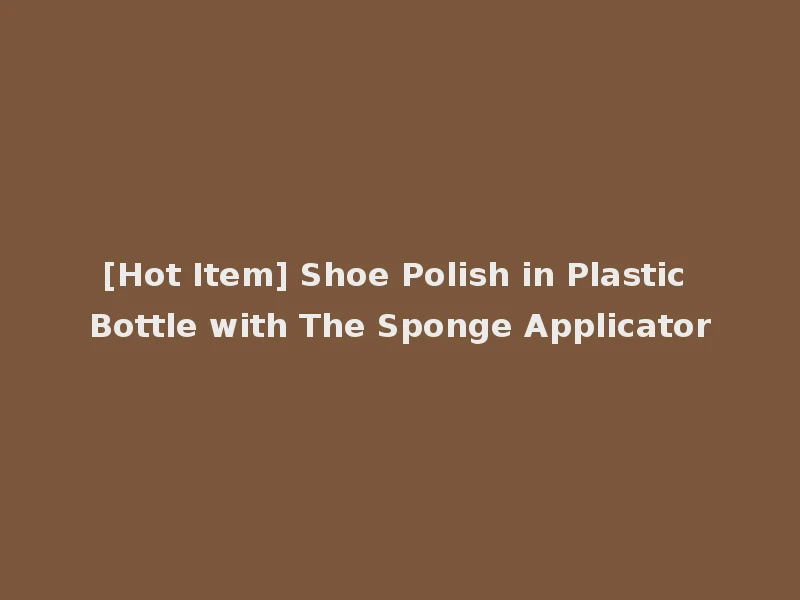 [Hot Item] Shoe Polish in Plastic Bottle with The Sponge Applicator