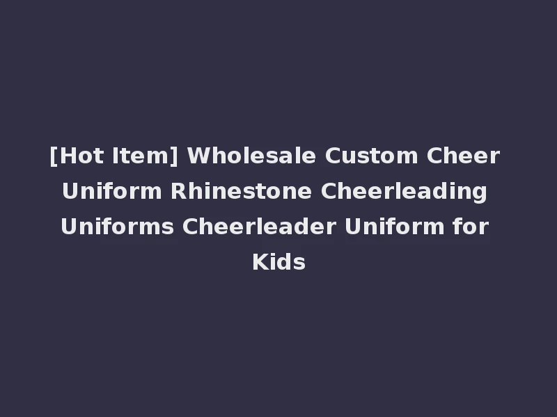 [Hot Item] Wholesale Custom Cheer Uniform Rhinestone Cheerleading Uniforms Cheerleader Uniform for Kids