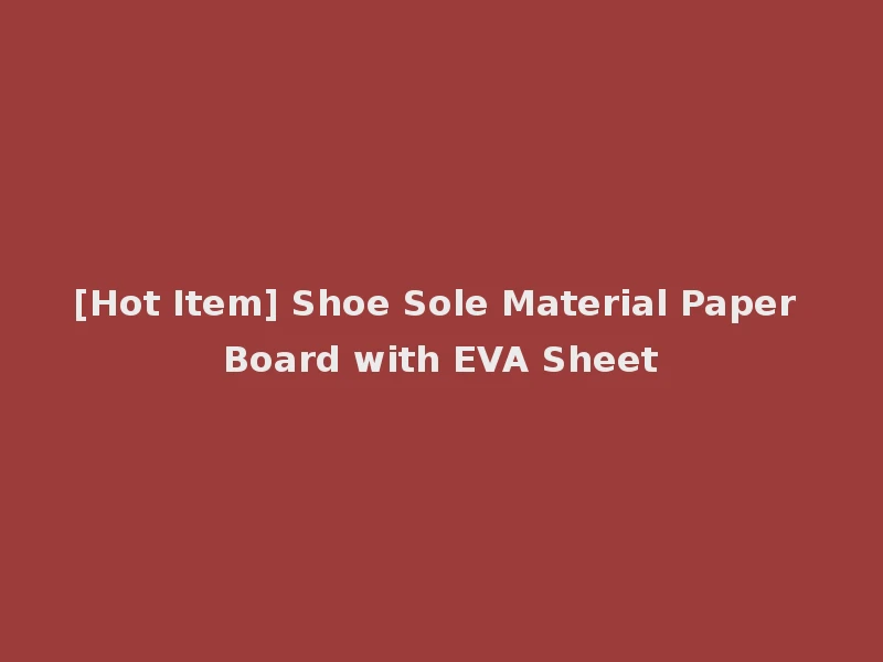 [Hot Item] Shoe Sole Material Paper Board with EVA Sheet