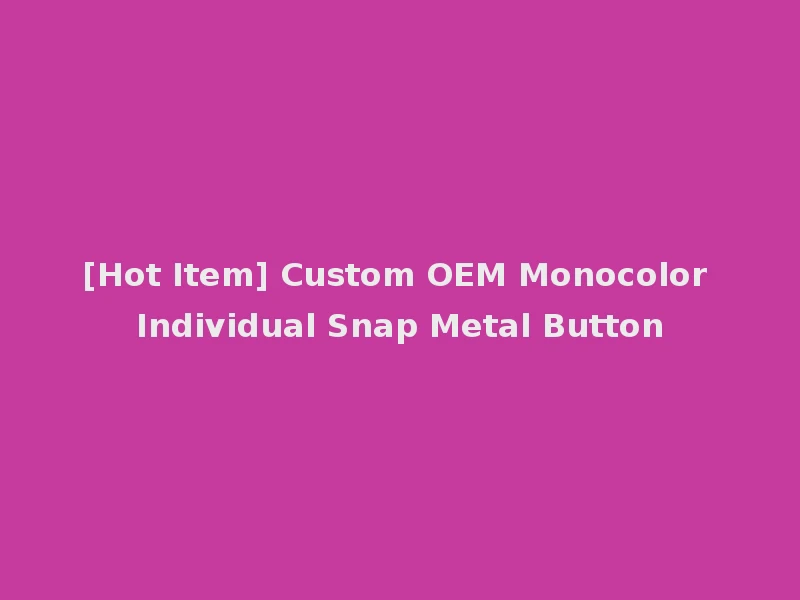 [Hot Item] Custom OEM Monocolor Individual Snap Metal Button