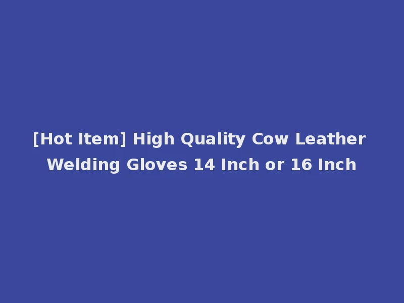 [Hot Item] High Quality Cow Leather Welding Gloves 14 Inch or 16 Inch
