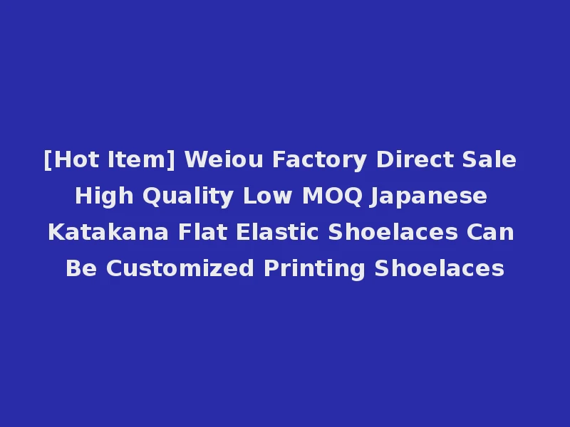[Hot Item] Weiou Factory Direct Sale High Quality Low MOQ Japanese Katakana Flat Elastic Shoelaces Can Be Customized Printing Shoelaces