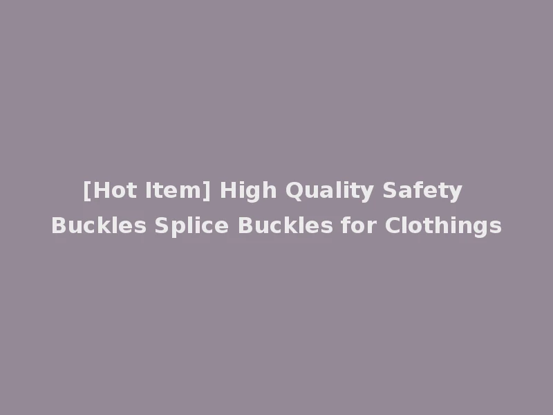 [Hot Item] High Quality Safety Buckles Splice Buckles for Clothings