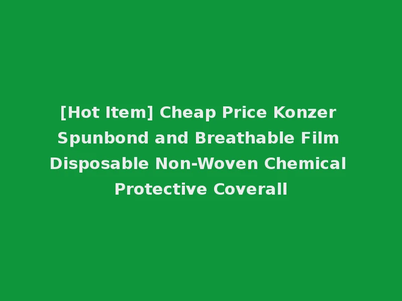 [Hot Item] Cheap Price Konzer Spunbond and Breathable Film Disposable Non-Woven Chemical Protective Coverall