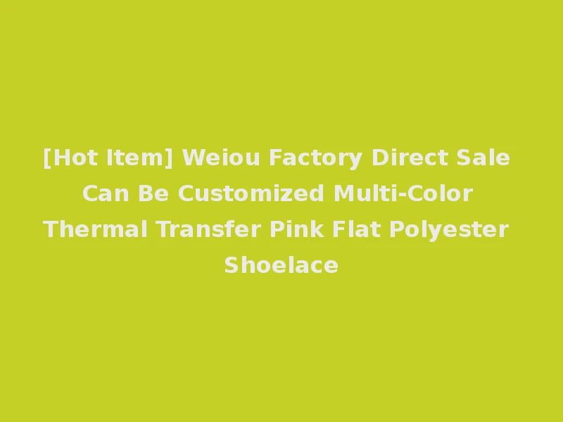 [Hot Item] Weiou Factory Direct Sale Can Be Customized Multi-Color Thermal Transfer Pink Flat Polyester Shoelace