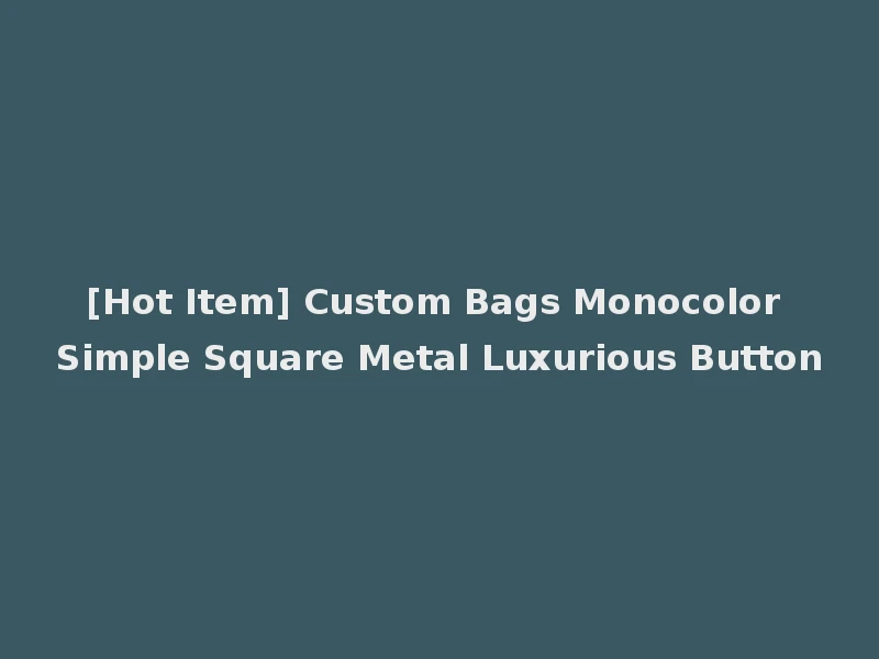 [Hot Item] Custom Bags Monocolor Simple Square Metal Luxurious Button