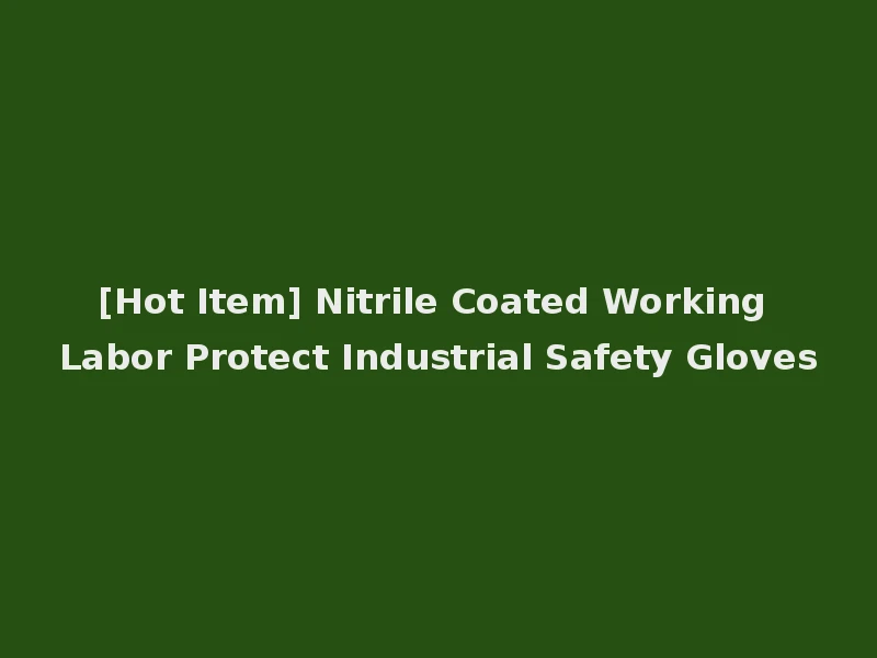 [Hot Item] Nitrile Coated Working Labor Protect Industrial Safety Gloves